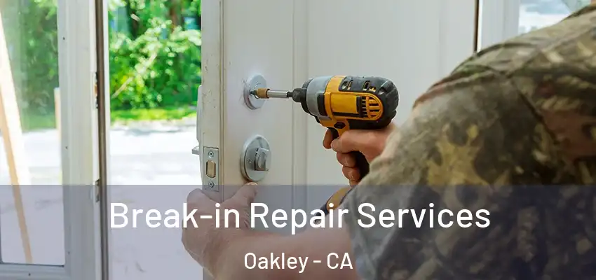 Break-in Repair Services Oakley - CA